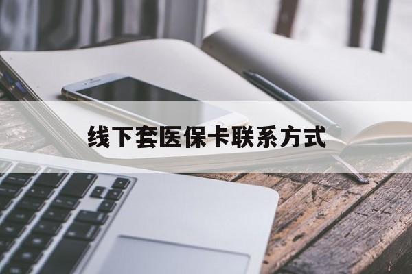 遵义最新线下套医保卡联系方式方法分析(最方便真实的遵义哪里能套医保方法)