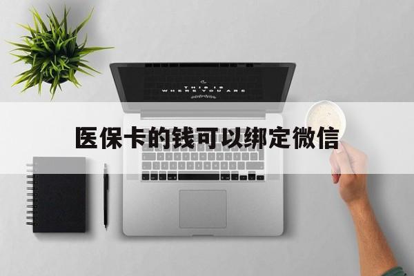 遵义最新医保卡的钱可以绑定微信方法分析(最方便真实的遵义医保卡可以和微信绑定吗方法)
