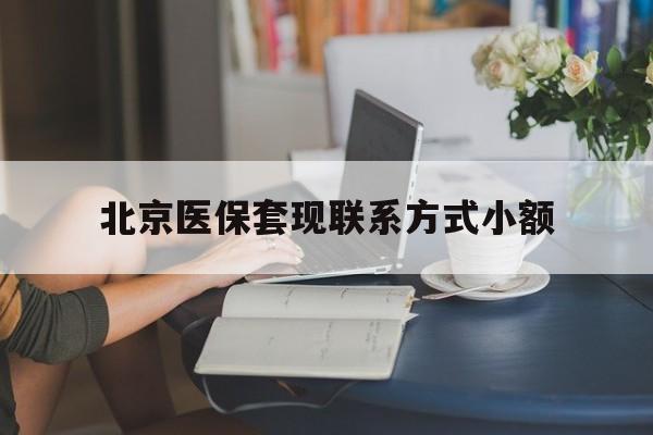 遵义最新北京医保套现联系方式小额方法分析(最方便真实的遵义北京医保提现比例是多少方法)