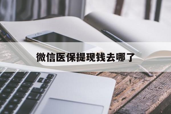 遵义最新微信医保提现钱去哪了方法分析(最方便真实的遵义微信提现到医保卡了怎么办方法)