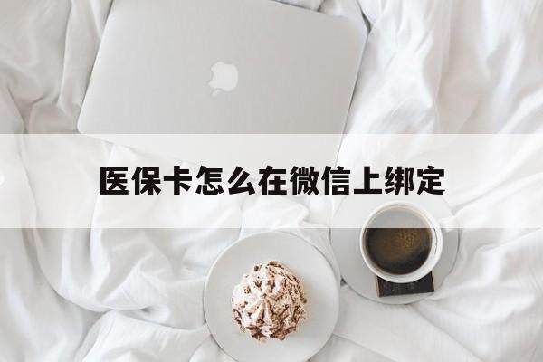 遵义最新医保卡怎么在微信上绑定方法分析(最方便真实的遵义医保卡怎么在微信上绑定银行卡方法)